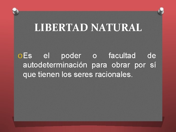 LIBERTAD NATURAL O Es el poder o facultad de autodeterminación para obrar por sí