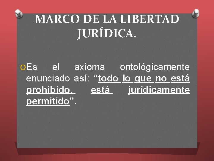 MARCO DE LA LIBERTAD JURÍDICA. O Es el axioma ontológicamente enunciado así: “todo lo