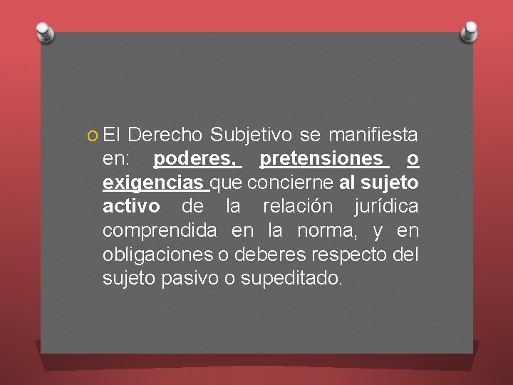 O El Derecho Subjetivo se manifiesta en: poderes, pretensiones o exigencias que concierne al