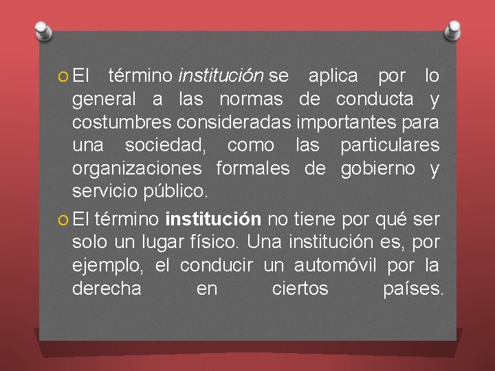 O El término institución se aplica por lo general a las normas de conducta