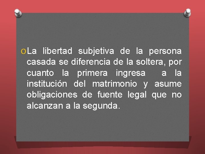 O La libertad subjetiva de la persona casada se diferencia de la soltera, por