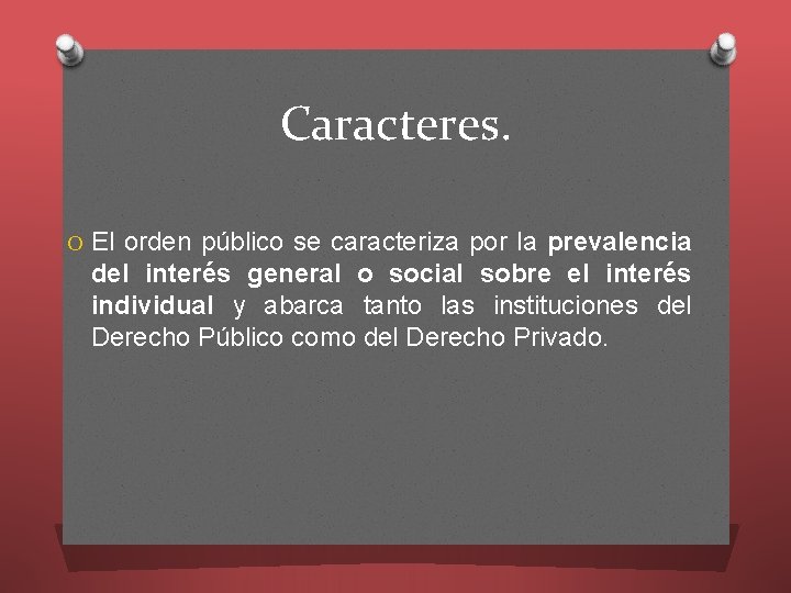 Caracteres. O El orden público se caracteriza por la prevalencia del interés general o