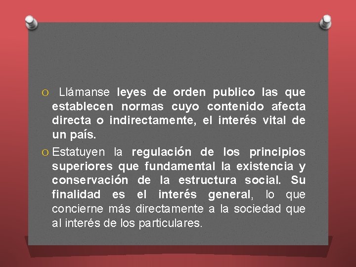 O Llámanse leyes de orden publico las que establecen normas cuyo contenido afecta directa