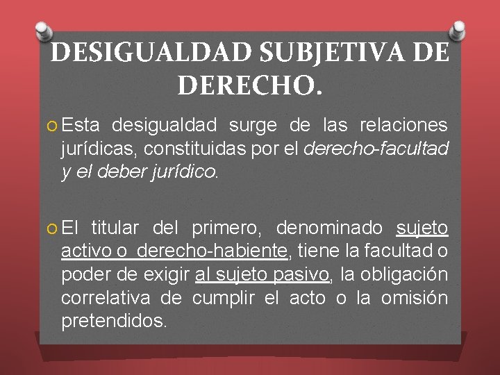 DESIGUALDAD SUBJETIVA DE DERECHO. O Esta desigualdad surge de las relaciones jurídicas, constituidas por