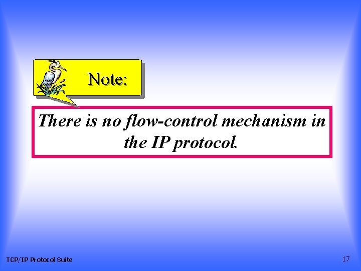 Note: There is no flow-control mechanism in the IP protocol. TCP/IP Protocol Suite 17