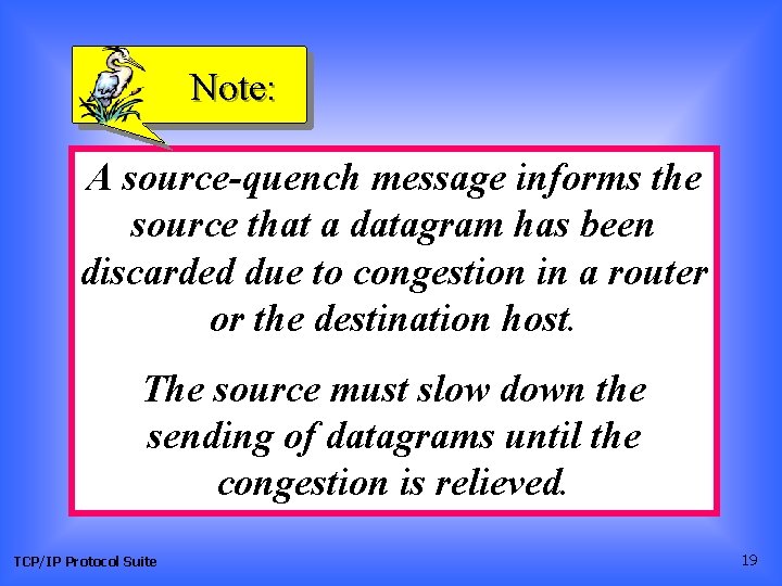 Note: A source-quench message informs the source that a datagram has been discarded due