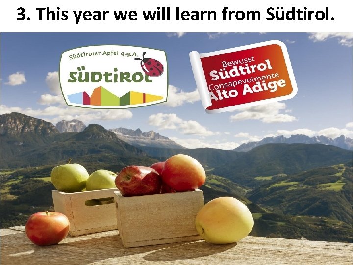 3. This year we will learn from Südtirol. 