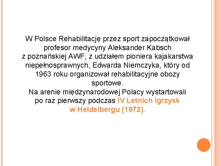 W Polsce Rehabilitację przez sport zapoczątkował profesor medycyny Aleksander Kabsch z poznańskiej AWF, z