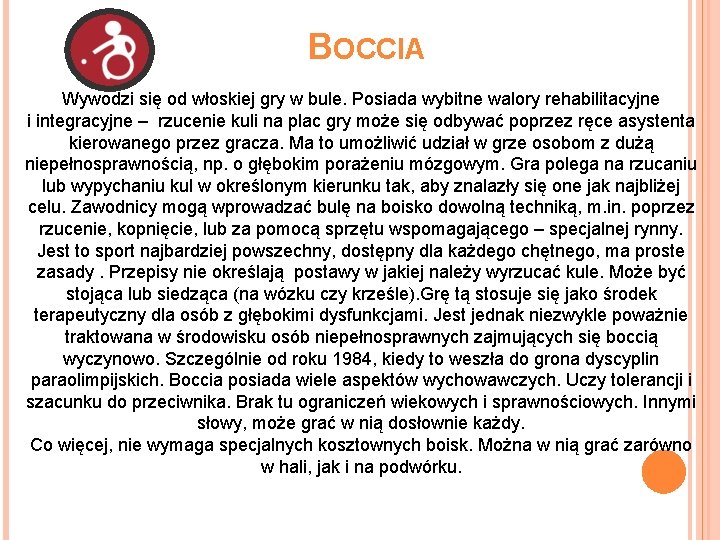 BOCCIA Wywodzi się od włoskiej gry w bule. Posiada wybitne walory rehabilitacyjne i integracyjne