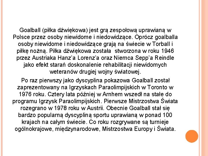 Goalball (piłka dźwiękowa) jest grą zespołową uprawianą w Polsce przez osoby niewidome i niedowidzące.