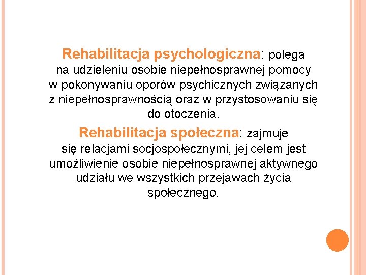 Rehabilitacja psychologiczna: polega na udzieleniu osobie niepełnosprawnej pomocy w pokonywaniu oporów psychicznych związanych z