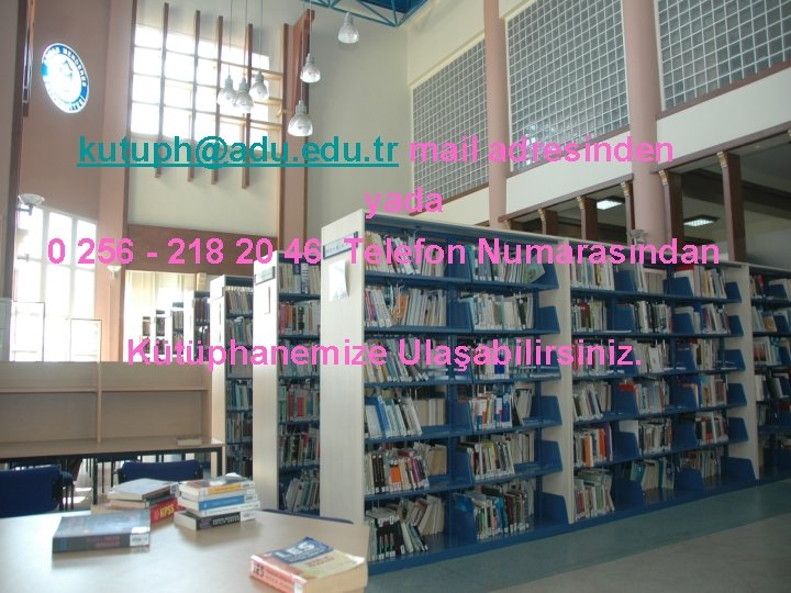 kutuph@adu. edu. tr mail adresinden yada 0 256 - 218 20 46 Telefon Numarasından