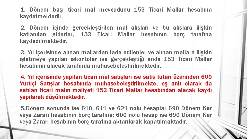 1. Dönem başı ticari mal mevcudunu 153 Ticari Mallar hesabına kaydetmektedir. 2. Dönem içinde