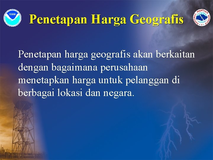 Penetapan Harga Geografis Penetapan harga geografis akan berkaitan dengan bagaimana perusahaan menetapkan harga untuk