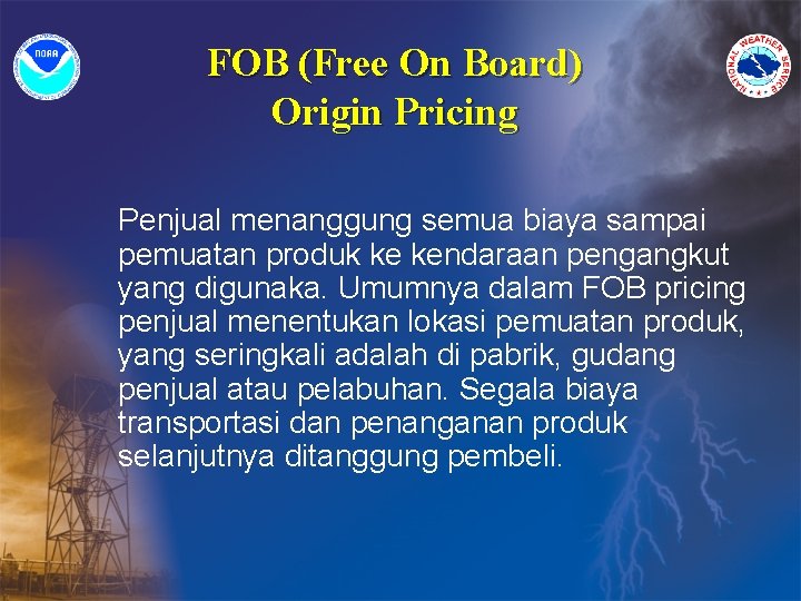 FOB (Free On Board) Origin Pricing Penjual menanggung semua biaya sampai pemuatan produk ke