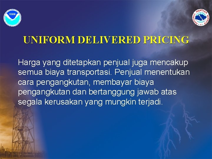 UNIFORM DELIVERED PRICING Harga yang ditetapkan penjual juga mencakup semua biaya transportasi. Penjual menentukan