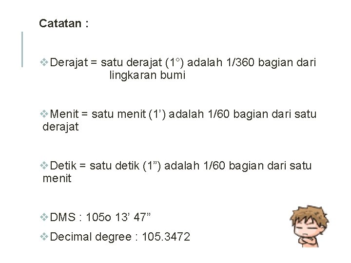 Catatan : v. Derajat = satu derajat (1°) adalah 1/360 bagian dari lingkaran bumi