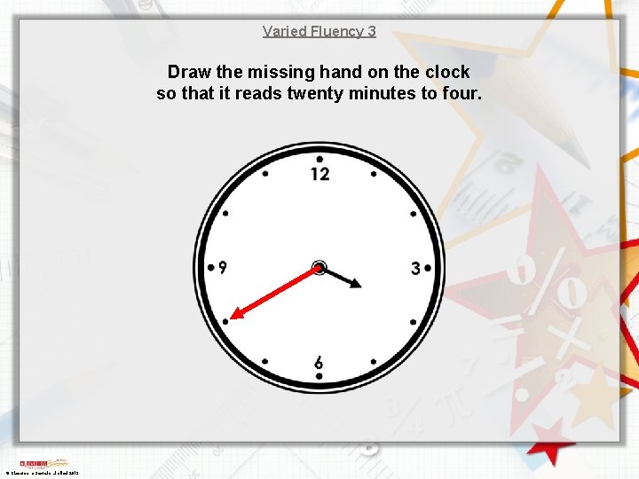 Varied Fluency 3 Draw the missing hand on the clock so that it reads