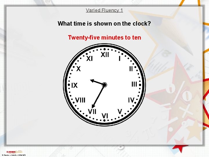 Varied Fluency 1 What time is shown on the clock? Twenty-five minutes to ten