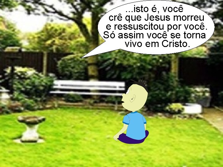 . . . isto é, você crê que Jesus morreu e ressuscitou por você.