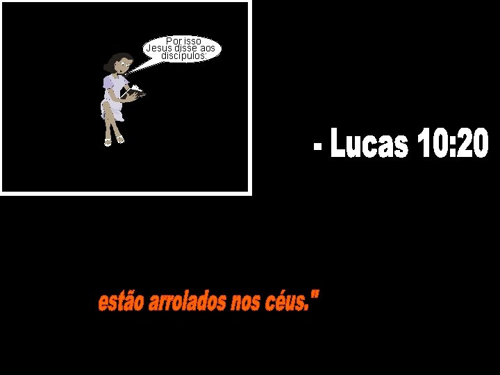 Por isso Jesus disse aos discípulos: - Lucas 10: 20 