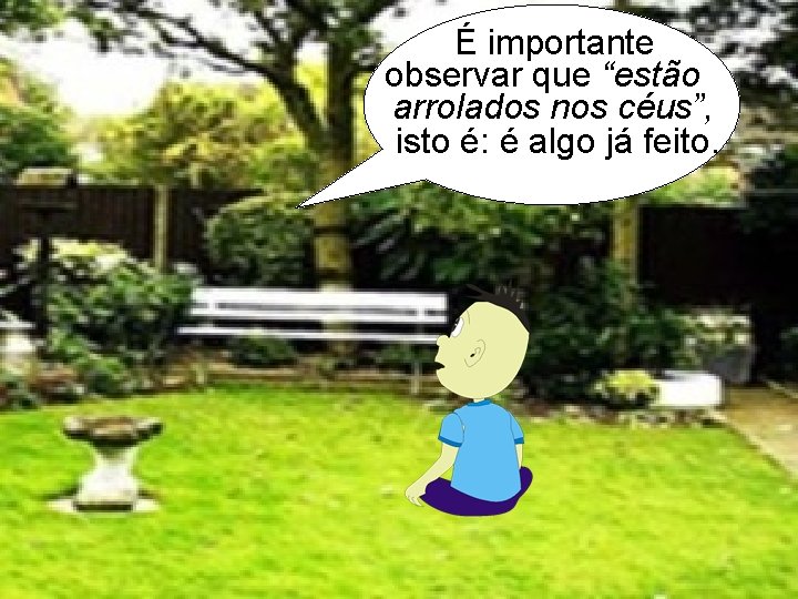 É importante observar que “estão arrolados nos céus”, isto é: é algo já feito.
