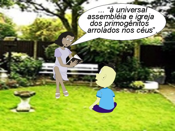 . . . “à universal assembléia e igreja dos primogênitos arrolados nos céus”. 