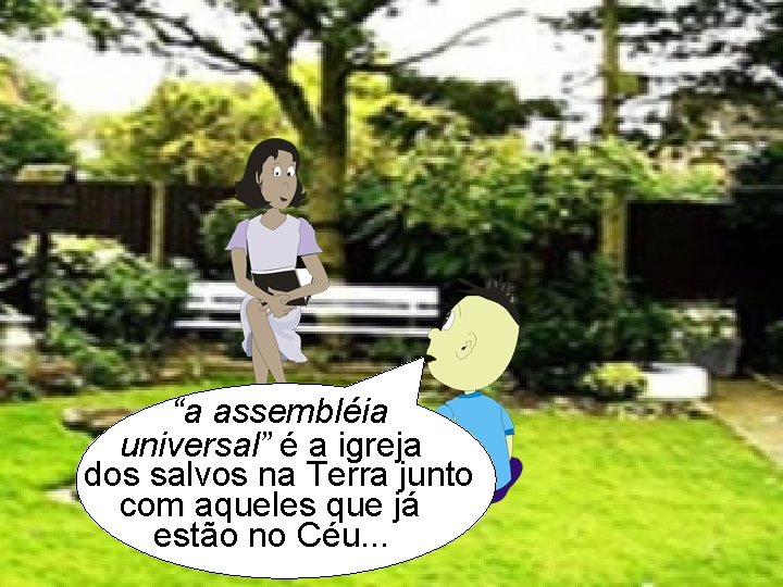 “a assembléia universal” é a igreja dos salvos na Terra junto com aqueles que