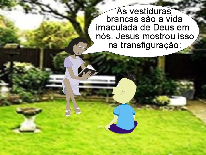 As vestiduras brancas são a vida imaculada de Deus em nós. Jesus mostrou isso