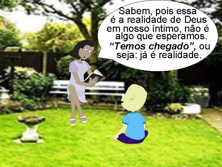 Sabem, pois essa é a realidade de Deus em nosso íntimo, não é algo