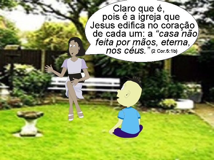Claro que é, pois é a igreja que Jesus edifica no coração de cada