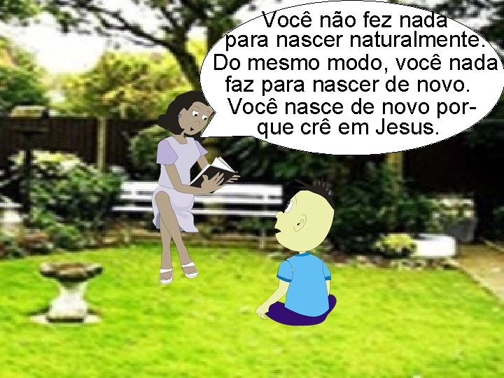 Você não fez nada para nascer naturalmente. Do mesmo modo, você nada faz para