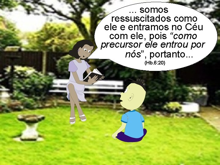 . . . somos ressuscitados como ele e entramos no Céu com ele, pois