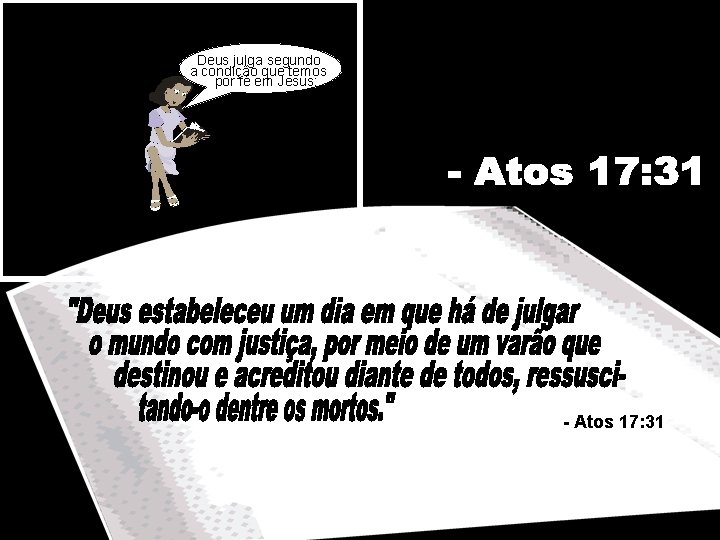 Deus julga segundo a condição que temos por fé em Jesus: - Atos 17: