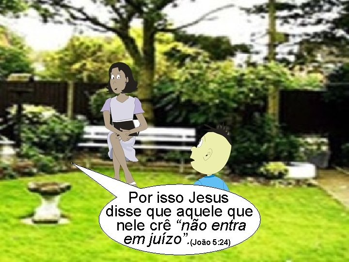 Por isso Jesus disse que aquele que nele crê “não entra em juízo”. (João