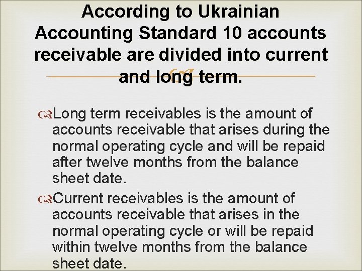 According to Ukrainian Accounting Standard 10 accounts receivable are divided into current and long