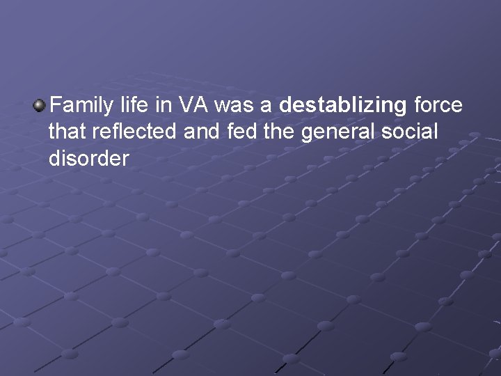 Family life in VA was a destablizing force that reflected and fed the general