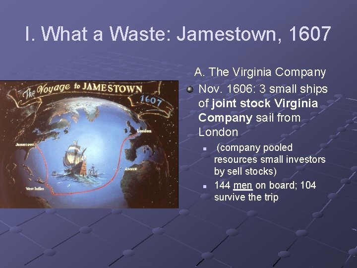 I. What a Waste: Jamestown, 1607 A. The Virginia Company Nov. 1606: 3 small