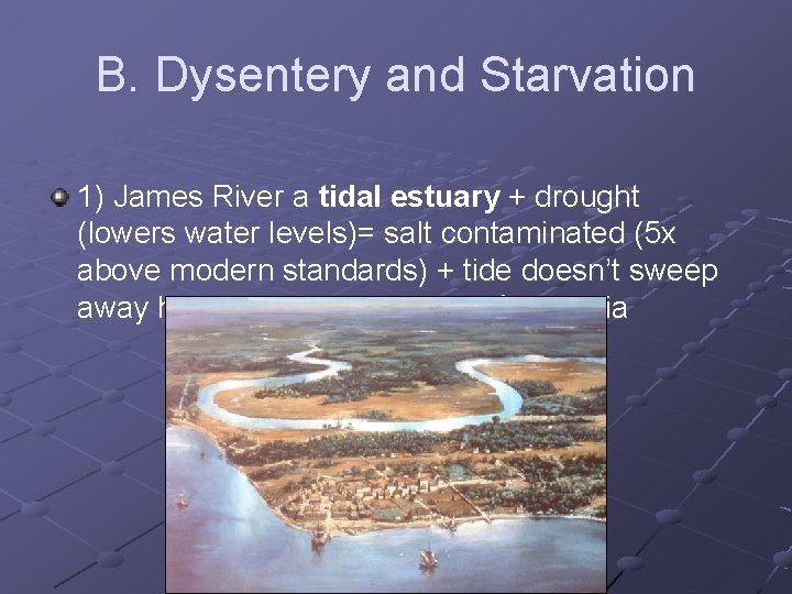 B. Dysentery and Starvation 1) James River a tidal estuary + drought (lowers water