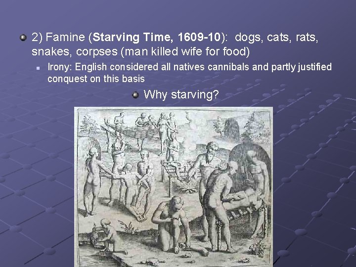 2) Famine (Starving Time, 1609 -10): dogs, cats, rats, snakes, corpses (man killed wife