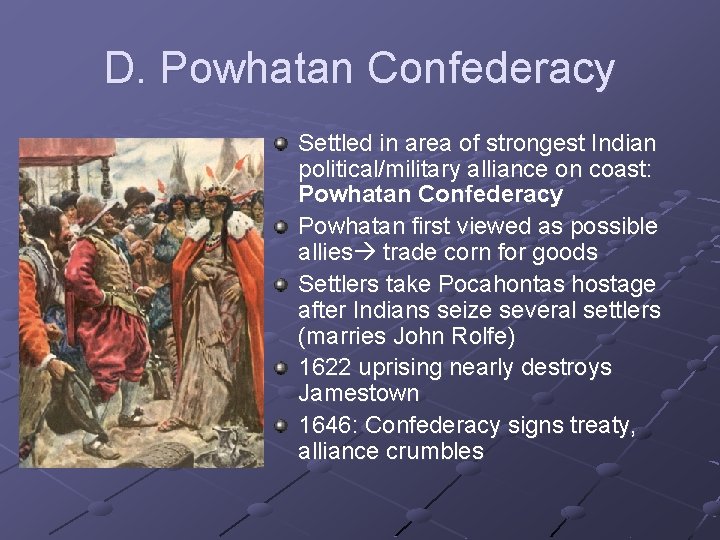 D. Powhatan Confederacy Settled in area of strongest Indian political/military alliance on coast: Powhatan