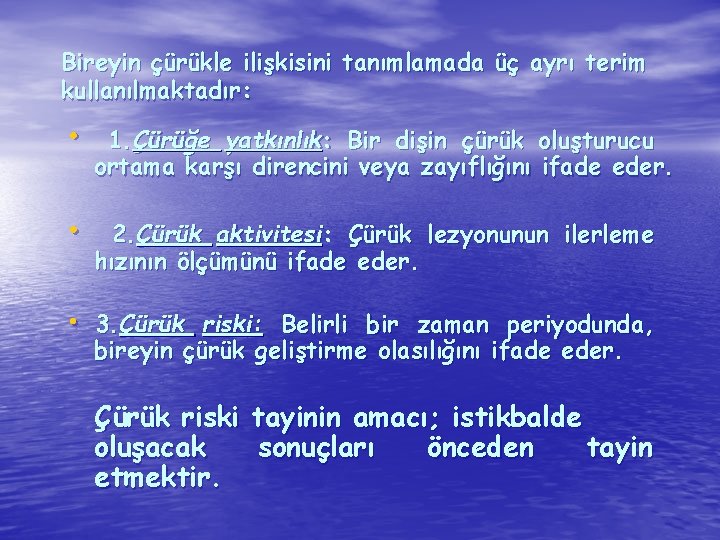 Bireyin çürükle ilişkisini tanımlamada üç ayrı terim kullanılmaktadır: • 1. Çürüğe yatkınlık: Bir dişin