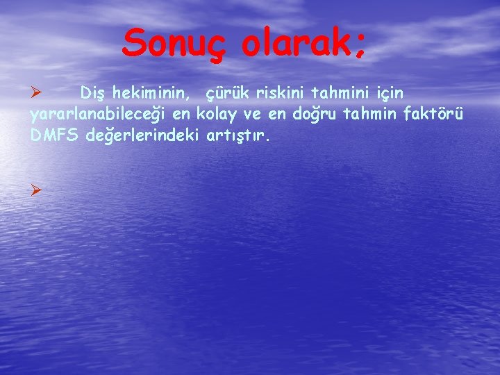 Sonuç olarak; Ø Diş hekiminin, çürük riskini tahmini için yararlanabileceği en kolay ve en