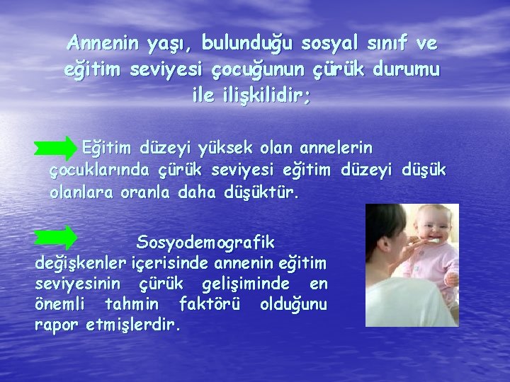 Annenin yaşı, bulunduğu sosyal sınıf ve eğitim seviyesi çocuğunun çürük durumu ile ilişkilidir; Eğitim