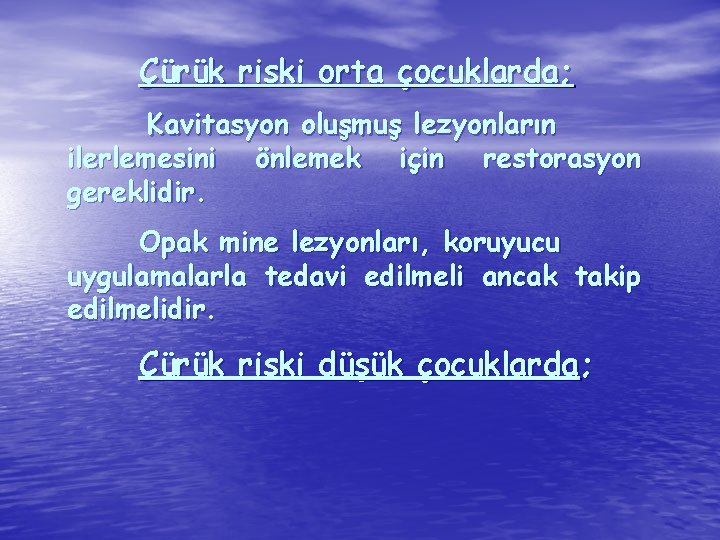 Çürük riski orta çocuklarda; Kavitasyon oluşmuş lezyonların ilerlemesini önlemek için restorasyon gereklidir. Opak mine