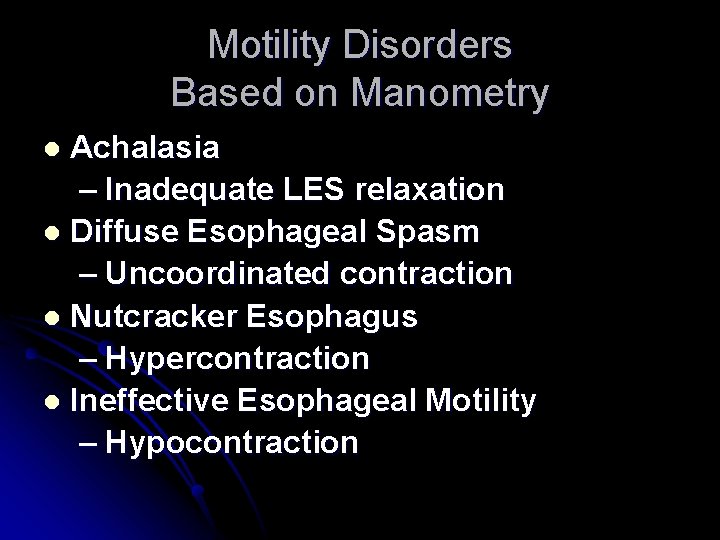 Motility Disorders Based on Manometry Achalasia – Inadequate LES relaxation l Diffuse Esophageal Spasm