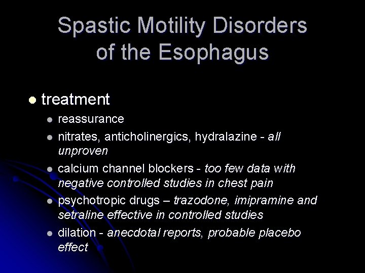 Spastic Motility Disorders of the Esophagus l treatment l l l reassurance nitrates, anticholinergics,