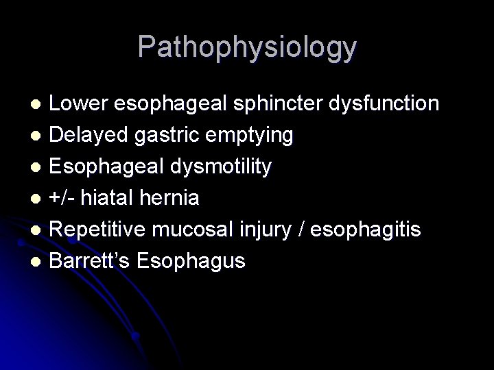 Pathophysiology Lower esophageal sphincter dysfunction l Delayed gastric emptying l Esophageal dysmotility l +/-