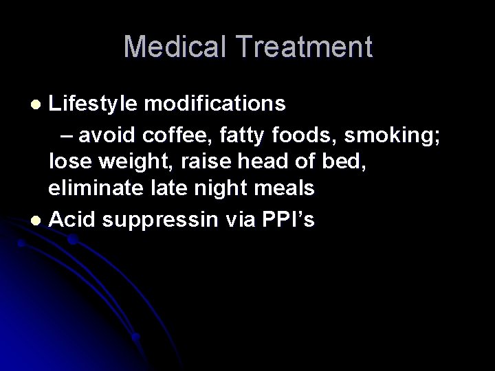 Medical Treatment Lifestyle modifications – avoid coffee, fatty foods, smoking; lose weight, raise head