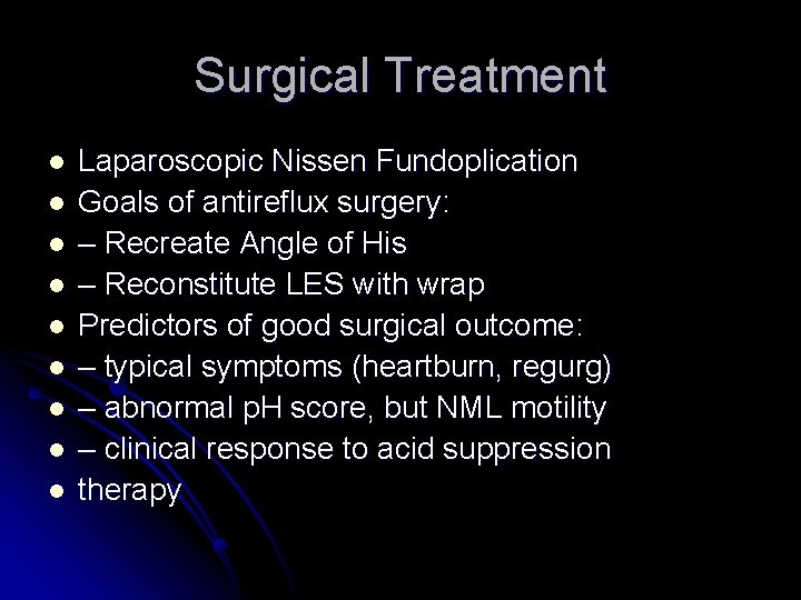 Surgical Treatment l l l l l Laparoscopic Nissen Fundoplication Goals of antireflux surgery: